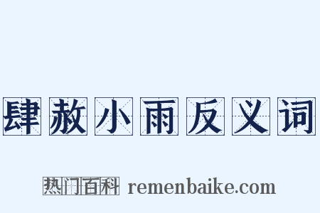 肆赦小雨反义词是什么意思的图片